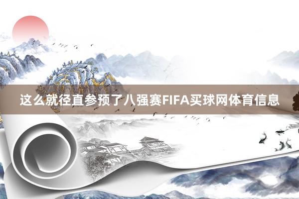 这么就径直参预了八强赛FIFA买球网体育信息