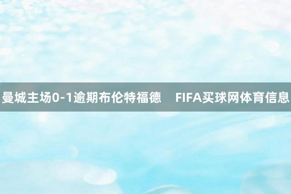 曼城主场0-1逾期布伦特福德    FIFA买球网体育信息
