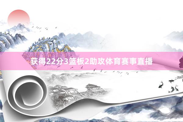 获得22分3篮板2助攻体育赛事直播