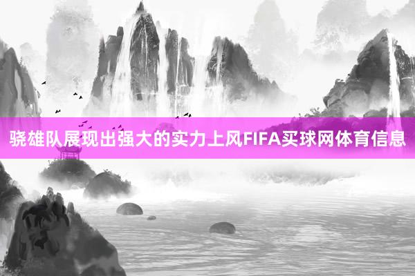 骁雄队展现出强大的实力上风FIFA买球网体育信息