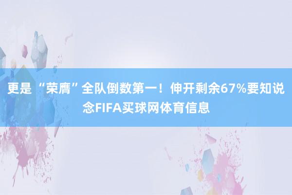 更是 “荣膺”全队倒数第一！伸开剩余67%要知说念FIFA买球网体育信息