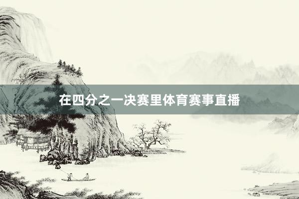 在四分之一决赛里体育赛事直播