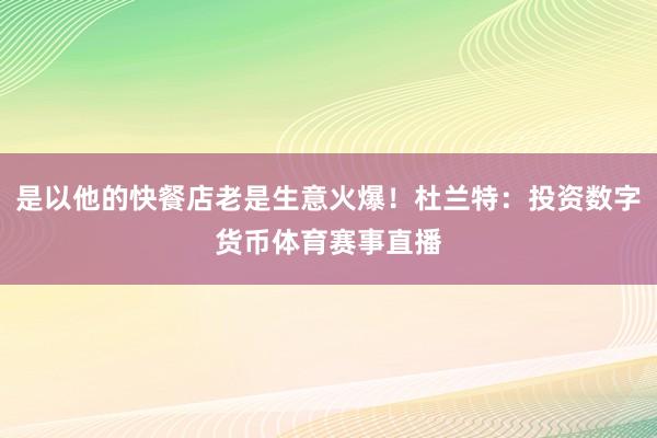 是以他的快餐店老是生意火爆！杜兰特：投资数字货币体育赛事直播
