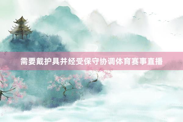 需要戴护具并经受保守协调体育赛事直播