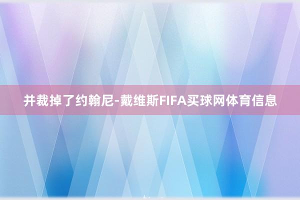 并裁掉了约翰尼-戴维斯FIFA买球网体育信息