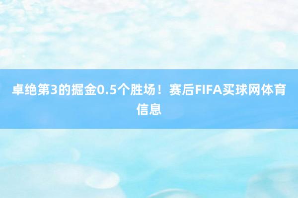 卓绝第3的掘金0.5个胜场！赛后FIFA买球网体育信息