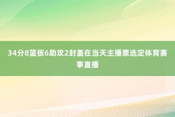 34分8篮板6助攻2封盖在当天主播票选定体育赛事直播