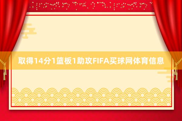 取得14分1篮板1助攻FIFA买球网体育信息